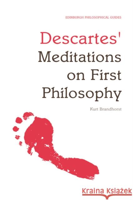 Descartes' Meditations on First Philosophy : An Edinburgh Philosophical Guide Kurt Brandhorst 9780748634804 EDINBURGH UNIVERSITY PRESS