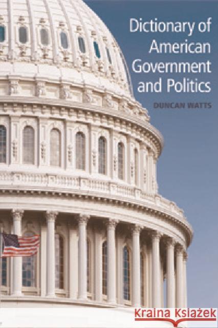 Dictionary of American Government and Politics Duncan Watts 9780748635016 EDINBURGH UNIVERSITY PRESS