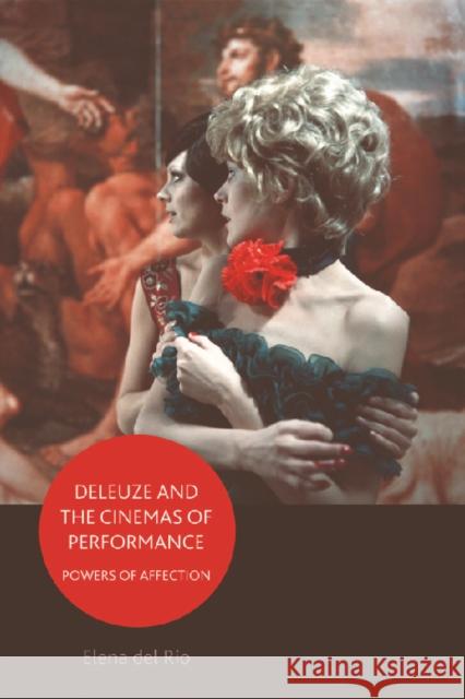 Deleuze and the Cinemas of Performance: Powers of Affection del Río, Elena 9780748635252 EDINBURGH UNIVERSITY PRESS