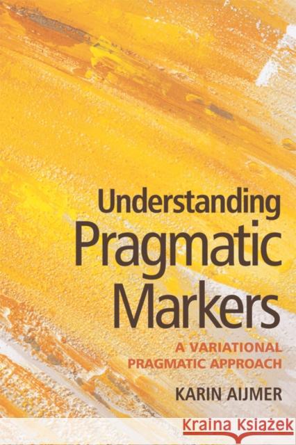 Understanding Pragmatic Markers: A Variational Pragmatic Approach Karin Aijmer 9780748635498 Edinburgh University Press