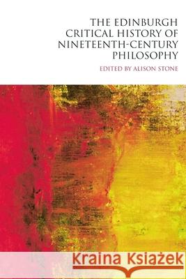 The Edinburgh Critical History of Nineteenth-Century Philosophy Stone, Alison 9780748635665 Edinburgh University Press