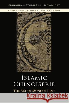 Islamic Chinoiserie: The Art of Mongol Iran Kadoi, Yuka 9780748635825 EDINBURGH UNIVERSITY PRESS