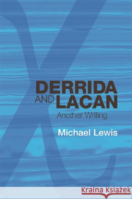 Derrida and Lacan: Another Writing Lewis, Michael 9780748636037 EDINBURGH UNIVERSITY PRESS