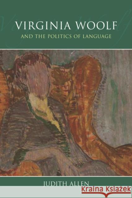 Virginia Woolf and the Politics of Language Judith Allen 9780748636754 EDINBURGH UNIVERSITY PRESS