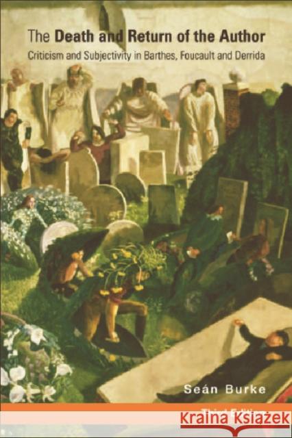 The Death and Return of the Author: Criticism and Subjectivity in Barthes, Foucault and Derrida Sean Burke 9780748637119 Edinburgh University Press