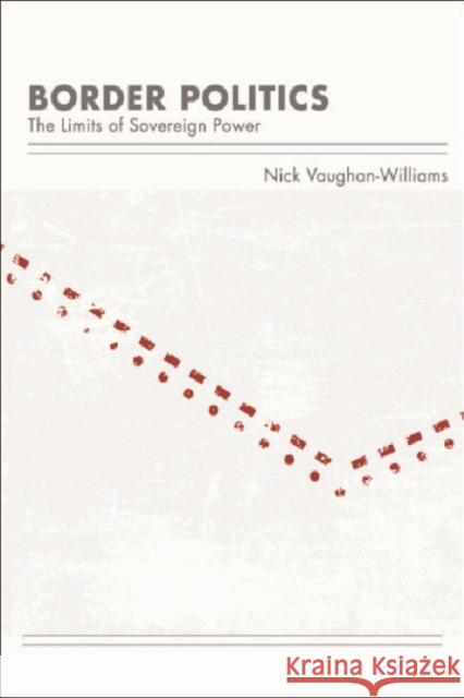 Border Politics: The Limits of Sovereign Power Nick Vaughan-Williams 9780748637324 Edinburgh University Press