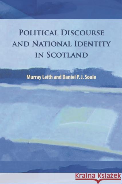 Political Discourse and National Identity in Scotland Murray Leigh P. J. Soule Murray Stewart Leith 9780748637362 Edinburgh University Press