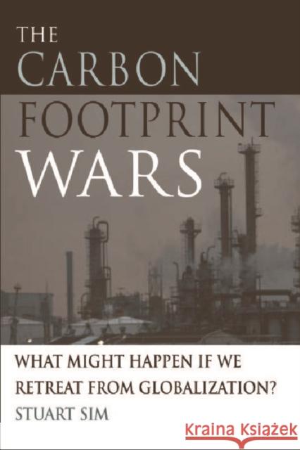 The Carbon Footprint Wars: What Might Happen If We Retreat from Globalization? Sim, Stuart 9780748637669 EDINBURGH UNIVERSITY PRESS