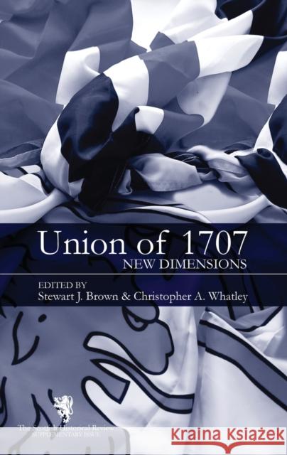 The Union of 1707: New Dimensions: Scottish Historical Review Supplementary Issue Brown, S. J. 9780748638024 EDINBURGH UNIVERSITY PRESS