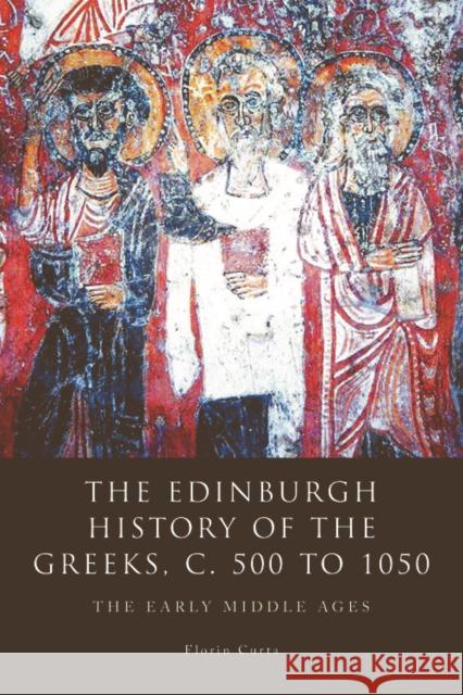 The Edinburgh History of the Greeks, C. 500 to 1050: The Early Middle Ages Florin Curta 9780748638093 Edinburgh University Press