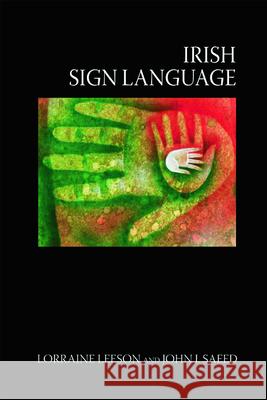 Irish Sign Language: A Cognitive Linguistic Approach Lorraine Leeson John I. Saeed 9780748638239 Edinburgh University Press