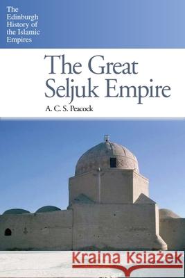 The Great Seljuk Empire A. C. S. (Lecturer, School of History, University of St Andrews) Peacock 9780748638260 Edinburgh University Press