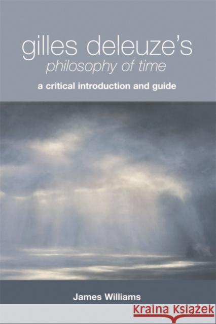 Gilles Deleuze's Philosophy of Time: A Critical Introduction and Guide James Williams 9780748638543 Edinburgh University Press