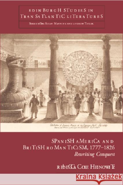 Spanish America and British Romanticism, 1777-1826: Rewriting Conquest Cole Heinowitz, Rebecca 9780748638680 Edinburgh University Press