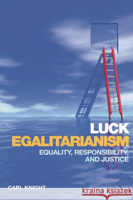 Luck Egalitarianism: Equality, Responsibility, and Justice Knight, Carl 9780748638697 Edinburgh University Press