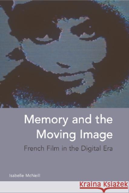 Memory and the Moving Image: French Film in the Digital Era Isabelle McNeill 9780748638918