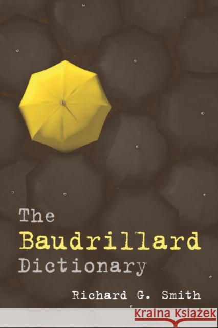 The Baudrillard Dictionary Richard G. Smith 9780748639212 Edinburgh University Press