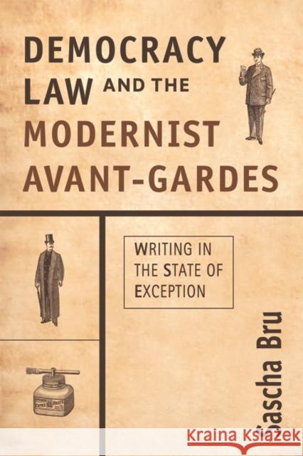 Democracy, Law and the Modernist Avant-Gardes: Writing in the State of Exception Bru, Sascha 9780748639250 EDINBURGH UNIVERSITY PRESS