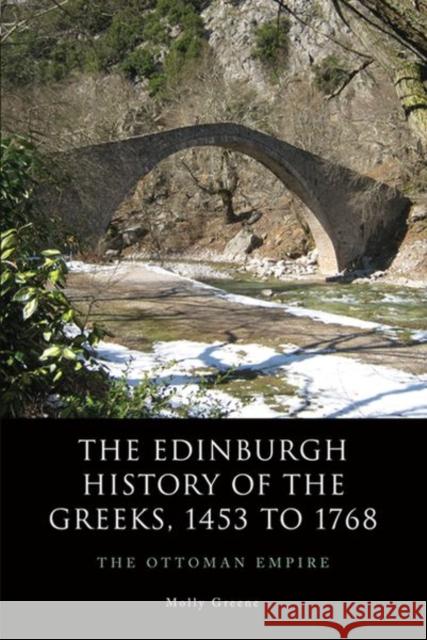 The Edinburgh History of the Greeks, 1453 to 1768: The Ottoman Empire Greene, Molly 9780748639274 Edinburgh University Press