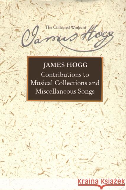 Contributions to Musical Collections and Miscellaneous Songs James Hogg, Kirsteen McCue 9780748639359 Edinburgh University Press