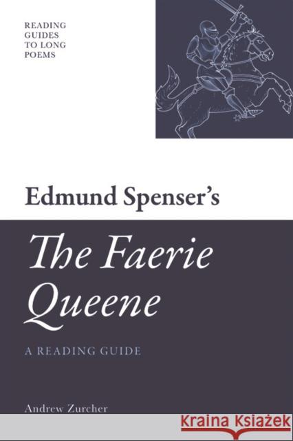 Edmund Spenser's 'The Faerie Queene': A Reading Guide Andrew Zurcher 9780748639564 Edinburgh University Press