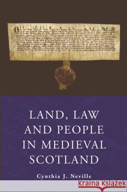 Land, Law and People in Medieval Scotland Cynthia J. Neville 9780748639588 EDINBURGH UNIVERSITY PRESS