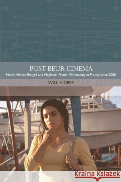 Post-beur Cinema: North African Émigré and Maghrebi-French Filmmaking in France since 2000 Will Higbee 9780748640041