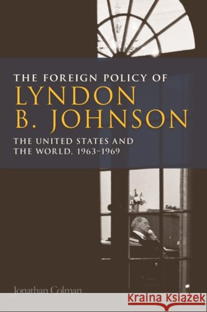 The Foreign Policy of Lyndon B. Johnson: The United States and the World, 1963-1969  9780748640133 EDINBURGH UNIVERSITY PRESS