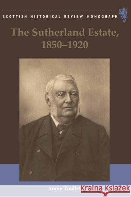 The Sutherland Estate, 1850-1920: Aristocratic Decline, Estate Management and Land Reform Annie Tindley 9780748640324