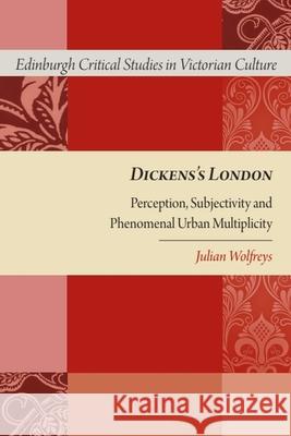 Dickens's London: Perception, Subjectivity and Phenomenal Urban Multiplicity Wolfreys, Julian 9780748640409 0