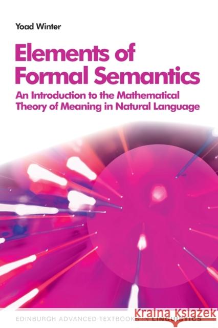 Elements of Formal Semantics: An Introduction to the Mathematical Theory of Meaning in Natural Language Winter, Yoad 9780748640430