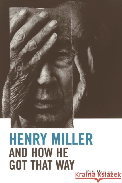 Henry Miller and How He Got That Way Katy Masuga 9780748641185