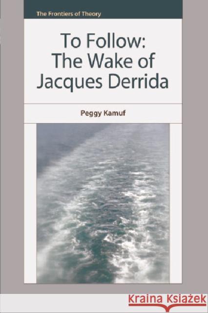 To Follow: The Wake of Jacques Derrida Kamuf, Peggy 9780748641543