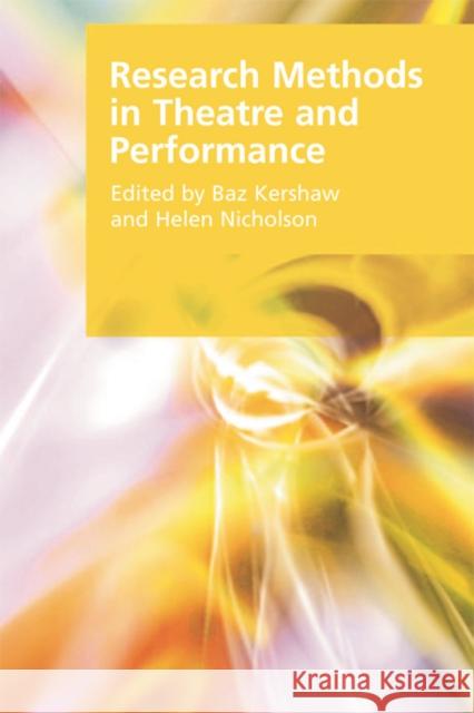 Research Methods in Theatre and Performance Baz Kershaw, Helen Nicholson 9780748641574 Edinburgh University Press
