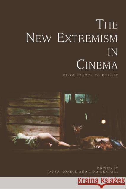 The New Extremism in Cinema: From France to Europe C. Horeck, Tanya 9780748641604 Edinburgh University Press