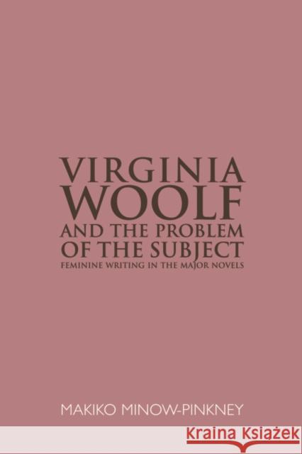 Virginia Woolf and the Problem of the Subject: Feminine Writing in the Major Novels Makiko Minow-Pinkney 9780748641949 Edinburgh University Press