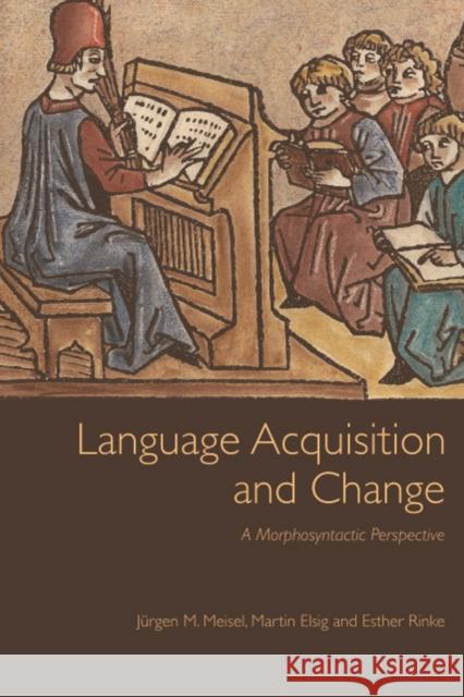 Language Acquisition and Change: A Morphosyntactic Perspective Jurgen Meisel, Martin Elsig, Esther Rinke 9780748642250
