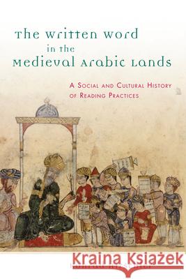 The Written Word in the Medieval Arabic Lands: A Social and Cultural History of Reading Practices Konrad Hirschler   9780748642564 Edinburgh University Press