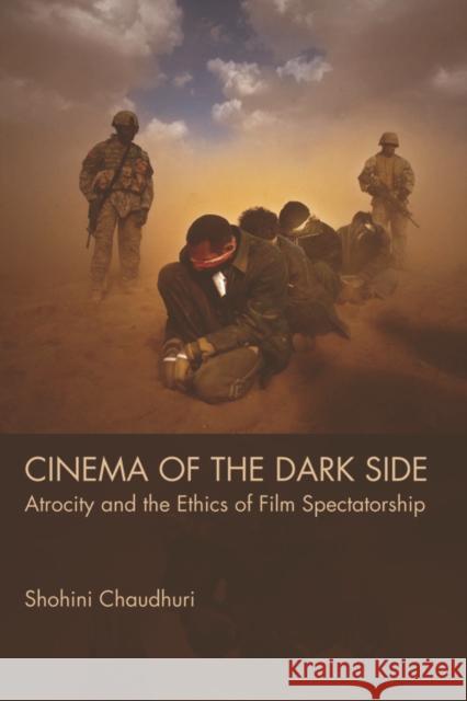 Cinema of the Dark Side: Atrocity and the Ethics of Film Spectatorship Shohini Chaudhuri 9780748642632 Edinburgh University Press