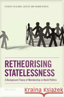 Retheorising Statelessness: A Background Theory of Membership in World Politics Staples, Kelly 9780748642779 0