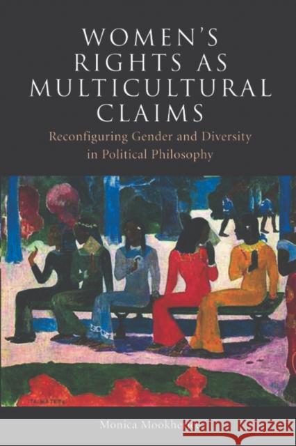 Women's Rights as Multicultural Claims: Reconfiguring Gender and Diversity in Political Philosophy Mookherjee, Monica 9780748642960