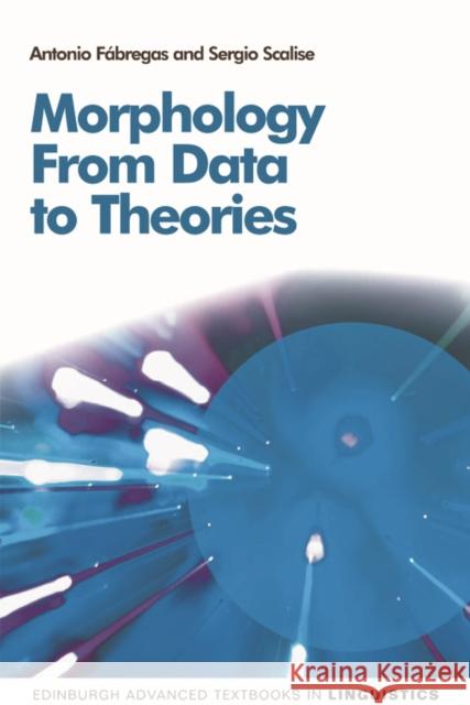 Morphology: From Data to Theories Antonio Fábregas, Sergio Scalise 9780748643134 Edinburgh University Press