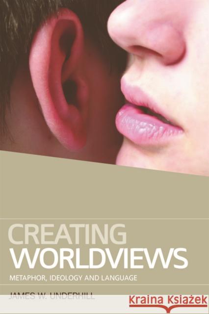 Creating Worldviews: Metaphor, Ideology and Language W. Underhill, James 9780748643158