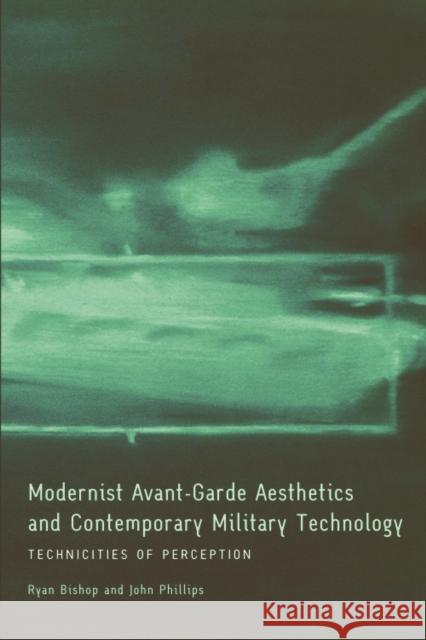 Modernist Avant-Garde Aesthetics and Contemporary Military Technology: Technicities of Perception Ryan Bishop, John Phillips 9780748643196