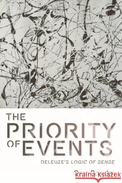 The Priority of Events: Deleuze's Logic of Sense Sean Bowden 9780748643592