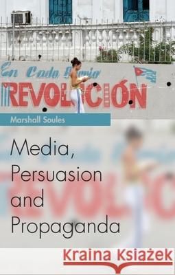 Media, Persuasion and Propaganda Marshall Soules 9780748644155 Edinburgh University Press