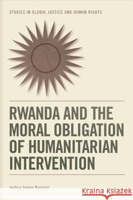 Rwanda and the Moral Obligation of Humanitarian Intervention Joshua James Kassner 9780748644582 0