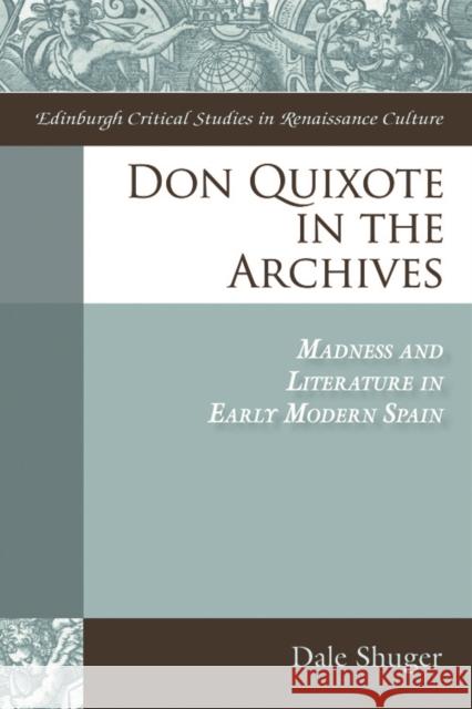 Don Quixote in the Archives: Madness and Literature in Early Modern Spain Shuger, Dale 9780748644636 Edinburgh University Press