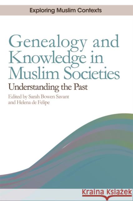 Genealogy and Knowledge in Muslim Societies: Understanding the Past Sarah Bowen Savant, Helena de Felipe 9780748644971