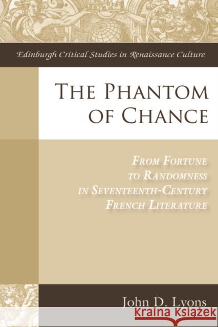 The Phantom of Chance: From Fortune to Randomness in Seventeenth-Century French Literature D. Lyons, John 9780748645152